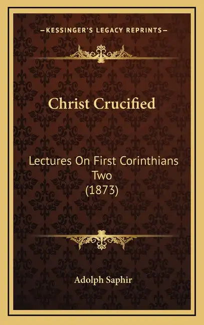 Christ Crucified: Lectures On First Corinthians Two (1873) - Hardcover