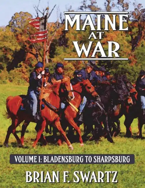 Maine at War Volume I: Bladensburg to Sharpsburg - Paperback