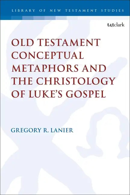 Old Testament Conceptual Metaphors and the Christology of Luke's Gospel - Paperback