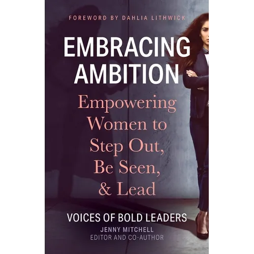 Embracing Ambition: Empowering Women to Step Out, Be Seen, & Lead - Paperback