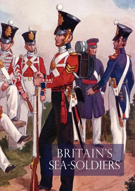 Britain's Sea Soldiersa History of the Royal Marines & Their Predecessors & of Their Services in Action, Ashore & Afloat, & Upon Sundry Other Occasion - Paperback