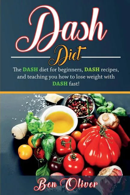 DASH Diet: The Dash diet for beginners, DASH recipes, and teaching you how to lose weight with DASH fast! - Paperback