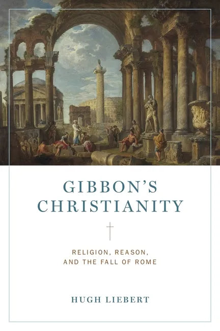 Gibbon's Christianity: Religion, Reason, and the Fall of Rome - Hardcover