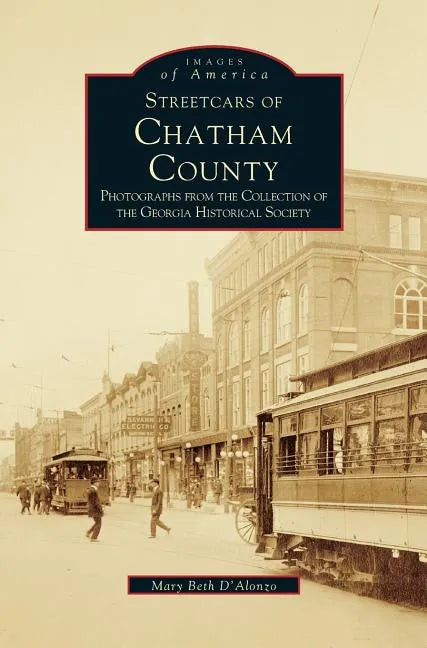 Streetcars of Chatham County: Photographs from the Collection of the Georgia Historical Society - Hardcover