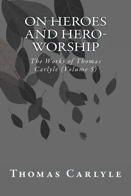 On Heroes and Hero-Worship: The Works of Thomas Carlyle (Volume 5) - Paperback
