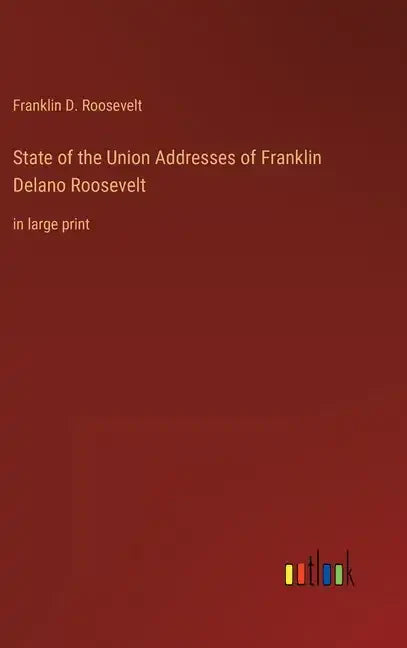 State of the Union Addresses of Franklin Delano Roosevelt: in large print - Hardcover
