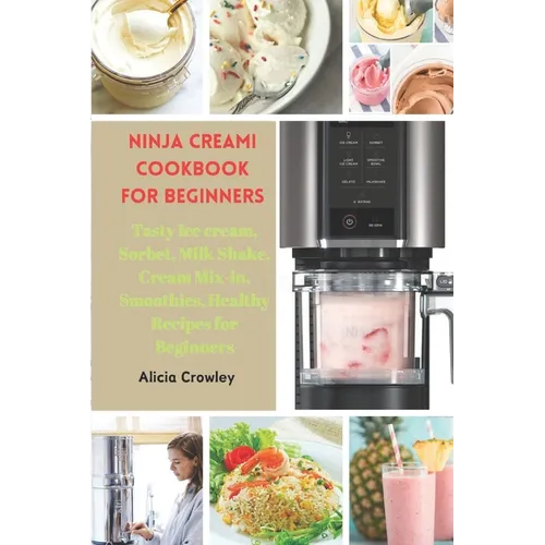 Ninja Creami Cookbook for Beginners: Tasty Ice cream, Sorbet, Milk Shake, Cream Mix-in, Smoothies, Healthy Recipes for Beginners - Paperback
