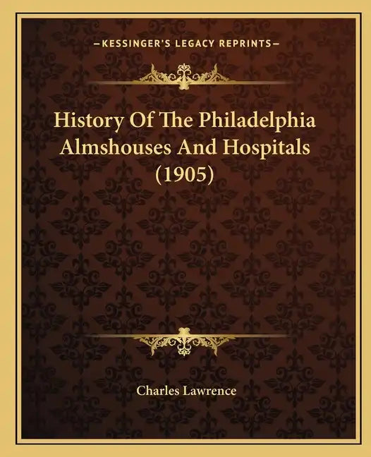 History Of The Philadelphia Almshouses And Hospitals (1905) - Paperback