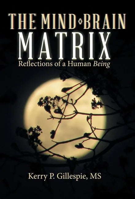 The Mind-Brain Matrix: Reflections of a Human Being - Hardcover