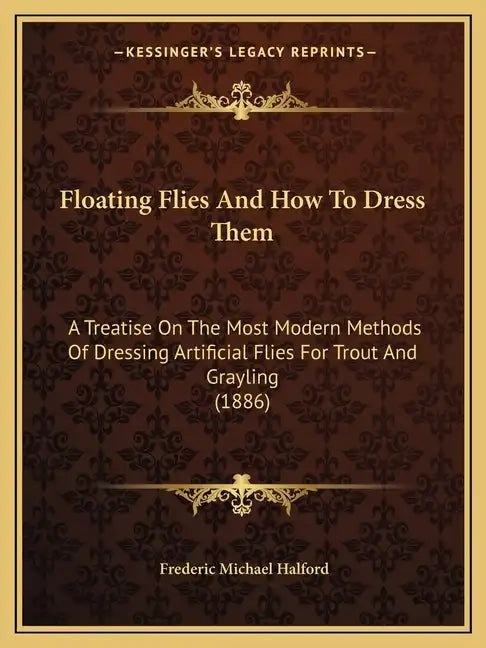 Floating Flies and How to Dress Them: A Treatise on the Most Modern Methods of Dressing Artificial Flies for Trout and Grayling (1886) - Paperback