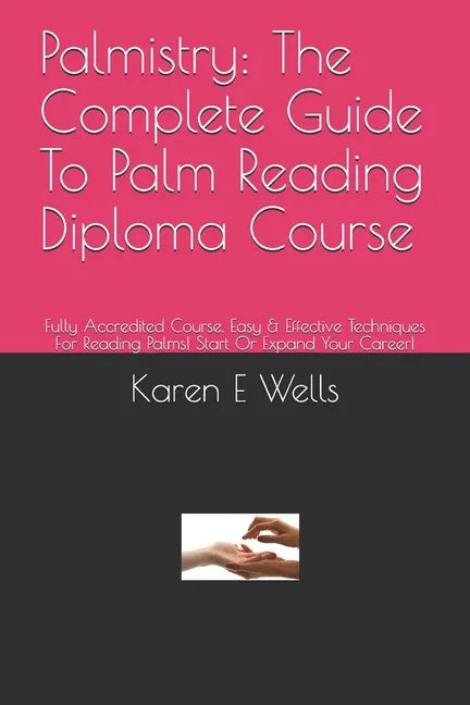 Palmistry: The Complete Guide To Palm Reading Diploma Course: Fully Accredited Course. Easy & Effective Techniques For Reading Pa - Paperback
