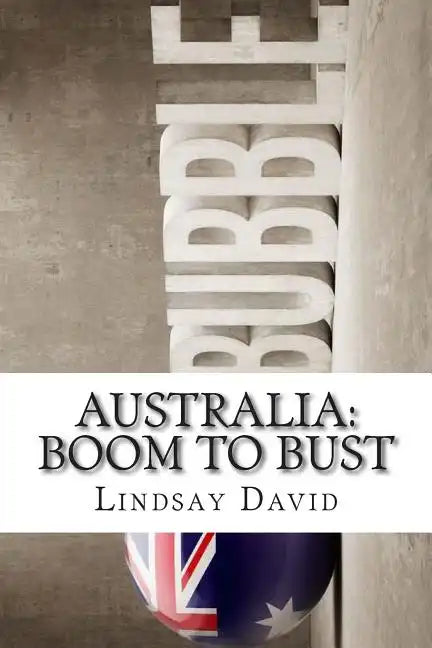 Australia: Boom to Bust: The Great Australian Credit & Property Bubble - Paperback