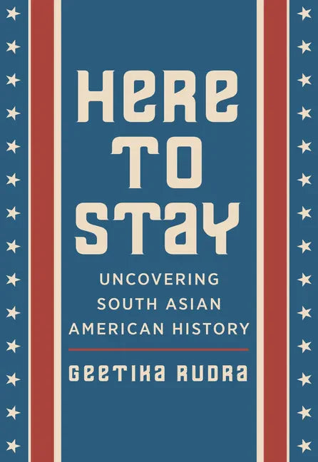 Here to Stay: Uncovering South Asian American History - Hardcover