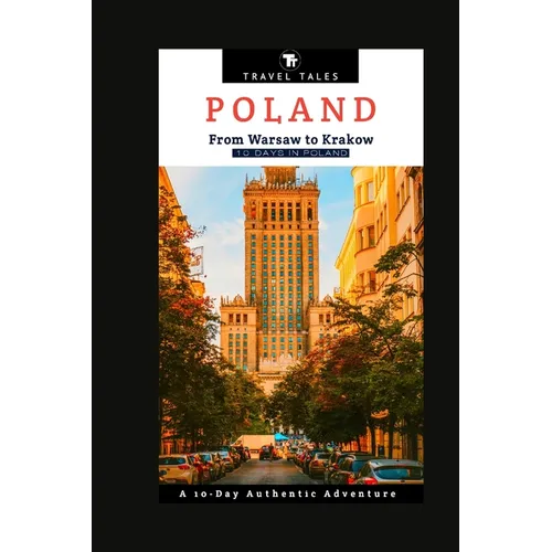 10 Days in Poland: From Warsaw to Krakow, A 10-Day Authentic Adventure - Paperback