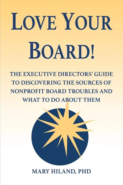 Love Your Board!: The Executive Directors' Guide to Discovering the Sources of Nonprofit Board Troubles and What to Do About Them - Paperback