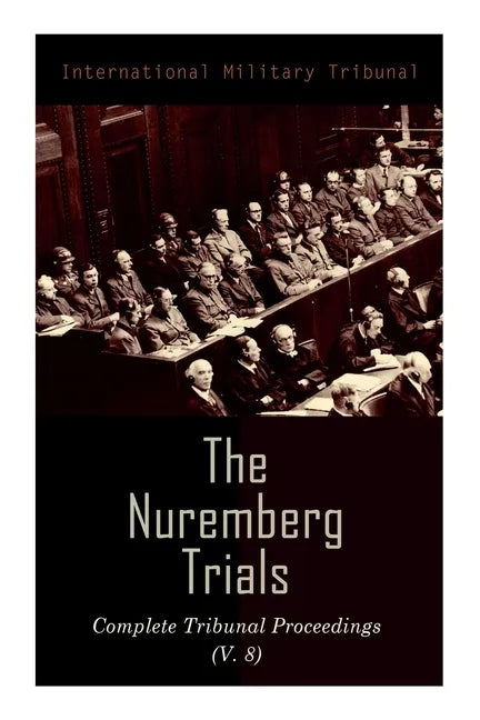 The Nuremberg Trials: Complete Tribunal Proceedings (V. 8): Trial Proceedings From 20 February 1946 to 7 March 1946 - Paperback
