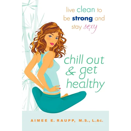 Chill Out and Get Healthy: Chill Out and Get Healthy: Live Clean to Be Strong and Stay Sexy - Paperback