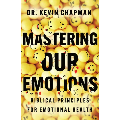 Mastering Our Emotions: Biblical Principles for Emotional Health - Paperback