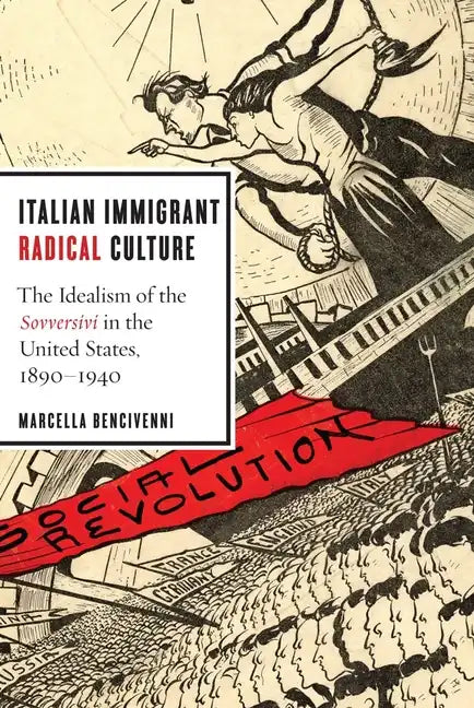 Italian Immigrant Radical Culture: The Idealism of the Sovversivi in the United States, 1890-1940 - Paperback