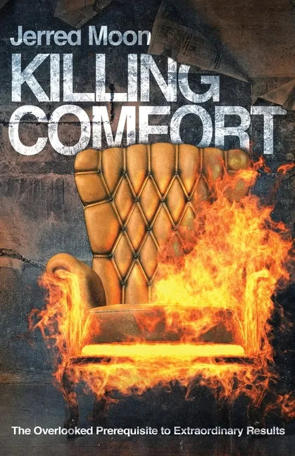 Killing Comfort: The Overlooked Prerequisite to Extraordinary Results - Paperback