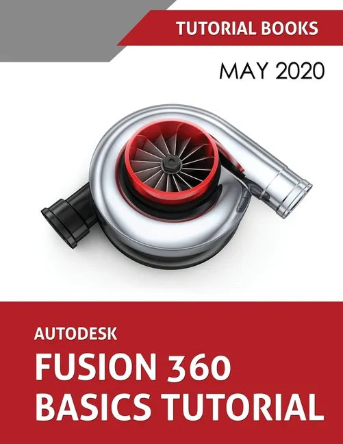 Autodesk Fusion 360 Basics Tutorial: May 2020 - Paperback