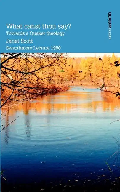What Canst Thou Say? Towards a Quaker Theology - Paperback