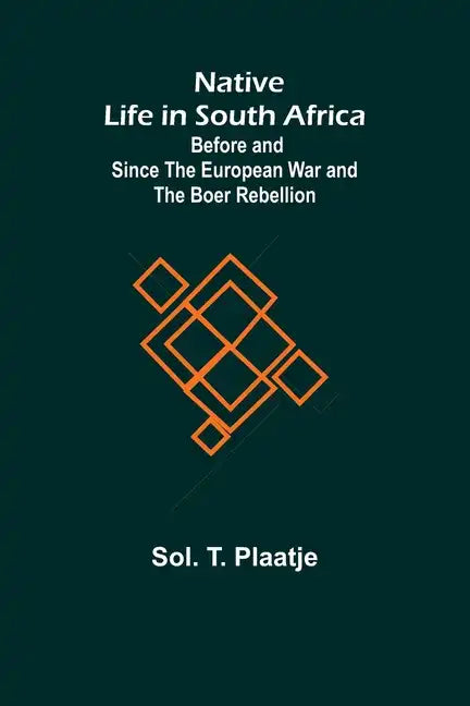 Native Life in South Africa; Before and Since the European War and the Boer Rebellion - Paperback