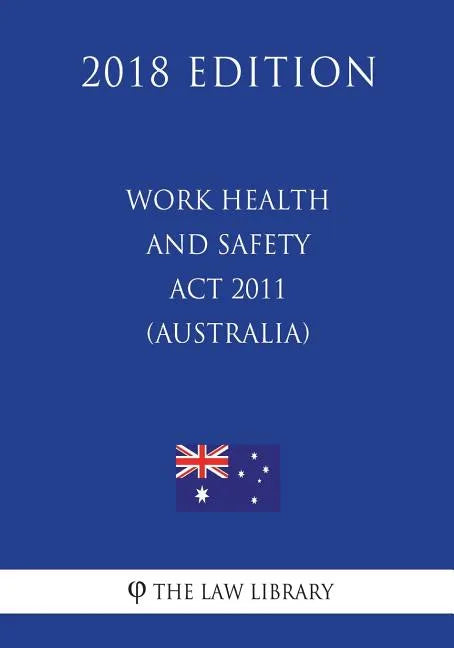 Work Health and Safety Act 2011 (Australia) (2018 Edition) - Paperback