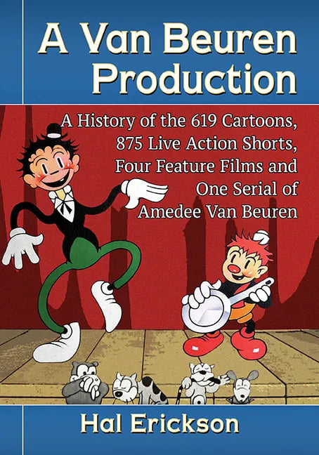 A Van Beuren Production: A History of the 619 Cartoons, 875 Live Action Shorts, Four Feature Films and One Serial of Amedee Van Beuren - Paperback