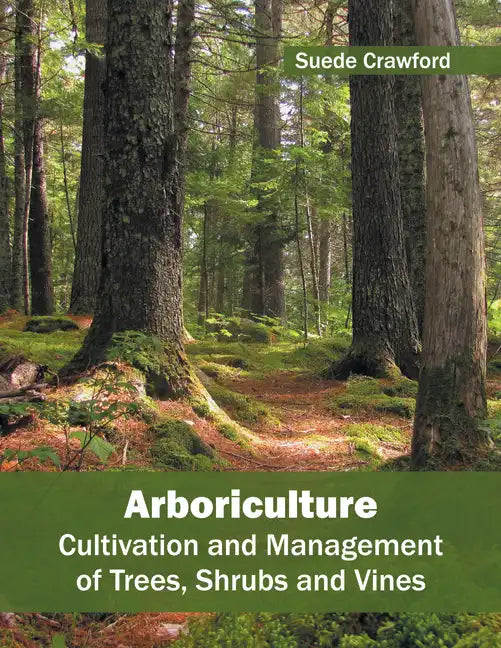 Arboriculture: Cultivation and Management of Trees, Shrubs and Vines - Hardcover