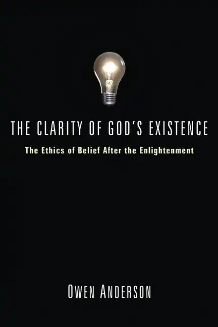 The Clarity of God's Existence: The Ethics of Belief After the Enlightenment - Paperback