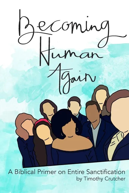 Becoming Human Again: A Biblical Primer on Entire Sanctification - Paperback