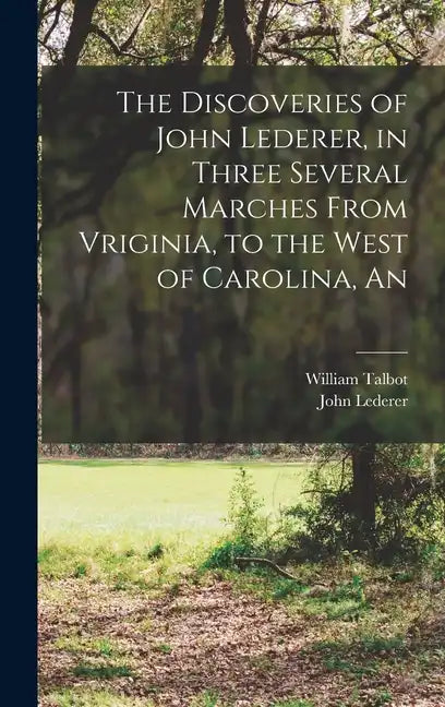 The Discoveries of John Lederer, in Three Several Marches From Vriginia, to the West of Carolina, An - Hardcover