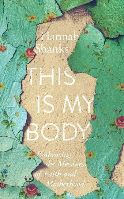 This Is My Body: Embracing the Messiness of Faith and Motherhood - Paperback