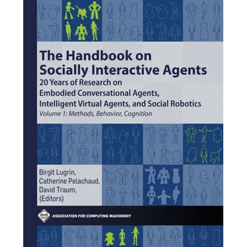 The Handbook on Socially Interactive Agents: 20 Years of Research on Embodied Conversational Agents, Intelligent Virtual Agents, and Social Robotics V - Paperback