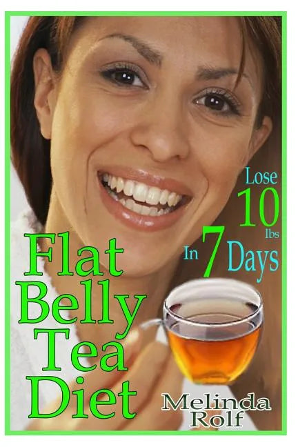 Flat Belly Tea Diet: Lose 10lbs of Fat in a Week with this Revolutionary New Plan - Paperback