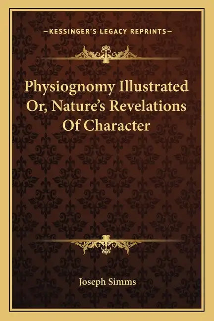 Physiognomy Illustrated Or, Nature's Revelations of Character - Paperback