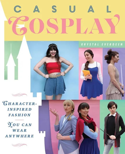 Casual Cosplay: Character-Inspired Fashion You Can Wear Anywhere - Paperback