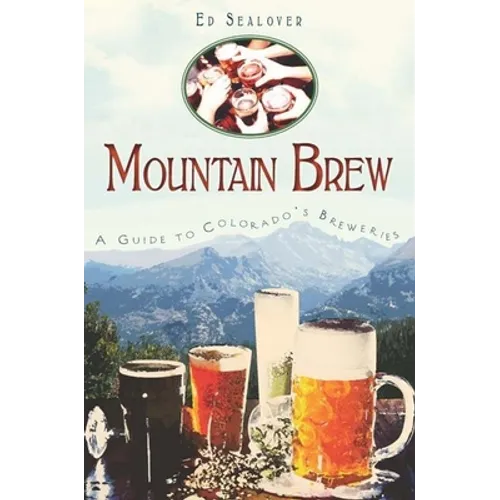 Mountain Brew: A Guide to Colorado's Breweries - Paperback