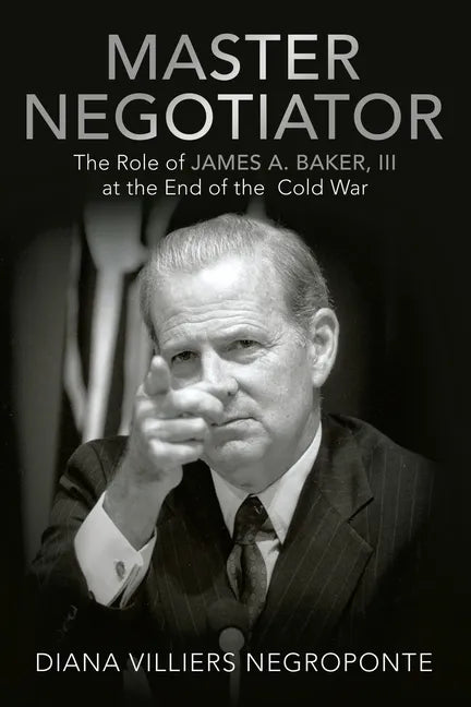 Master Negotiator: The Role of James A. Baker, Iii at the End of the Cold War - Paperback