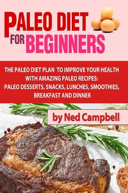 Paleo Diet For Beginners: Amazing Recipes For Paleo Snacks, Paleo Lunches, Paleo Smoothies, Paleo Desserts, Paleo Breakfast, And - Paperback