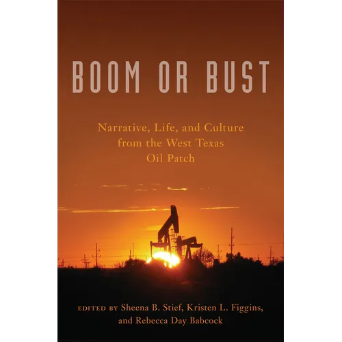 Boom or Bust: Narrative, Life, and Culture from the West Texas Oil Patch - Paperback