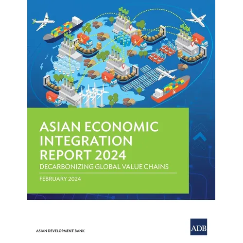 Asian Economic Integration Report 2024: Decarbonizing Global Value Chains - Paperback