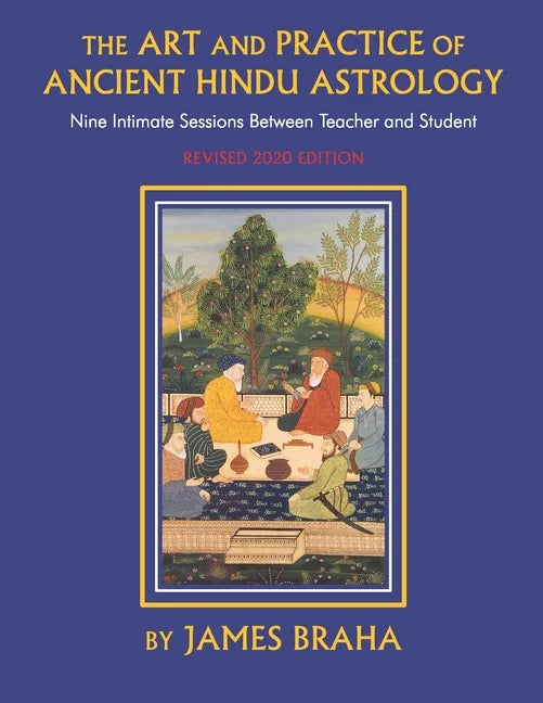 Art and Practice of Ancient Hindu Astrology: Nine Intimate Sessions Between Teacher and Student - Paperback