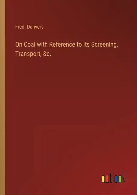 On Coal with Reference to its Screening, Transport, &c. - Paperback