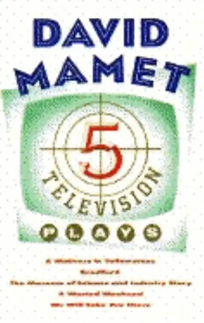 Five Television Plays (David Mamet): A Waitress in Yellowstone; Bradford; The Museum of Science and Industry Story; A Wasted Weekend; We Will Take You - Paperback