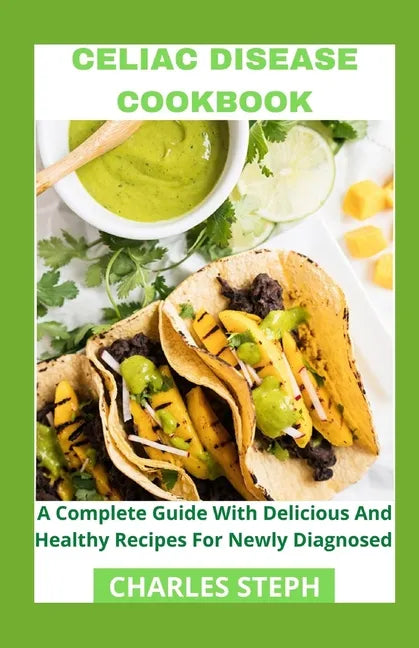 Celiac Disease Cookbook: A Complete Guide With Delicious And Healthy Recipes For Newly Diagnosed - Paperback
