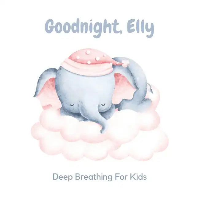 Goodnight, Elly: 3 Year Old Bedtime Story Book- Deep Breathing For Kids - Paperback