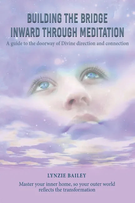 Building the Bridge Inward through Meditation: A guide to the doorway of Divine direction and connection - Paperback