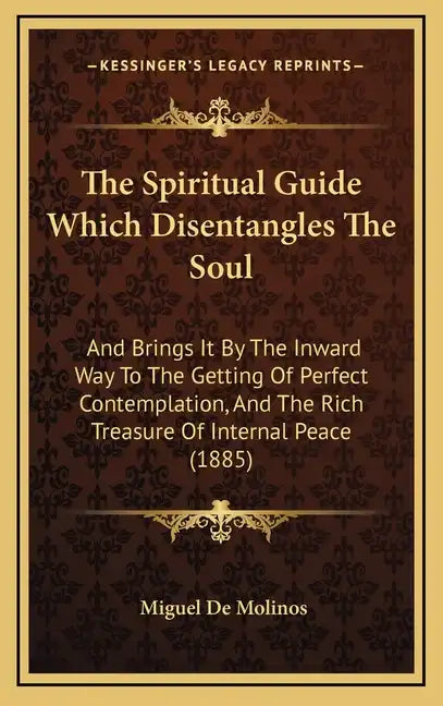 The Spiritual Guide Which Disentangles the Soul: And Brings It by the Inward Way to the Getting of Perfect Contemplation, and the Rich Treasure of Int - Hardcover